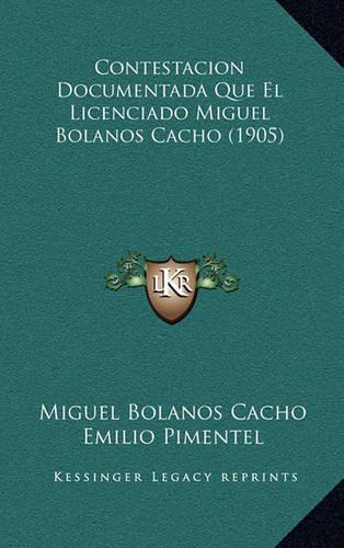 Contestacion Documentada Que El Licenciado Miguel Bolanos Cacho (1905)