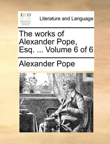 The works of Alexander Pope, Esq. ... Volume 6 of 6
