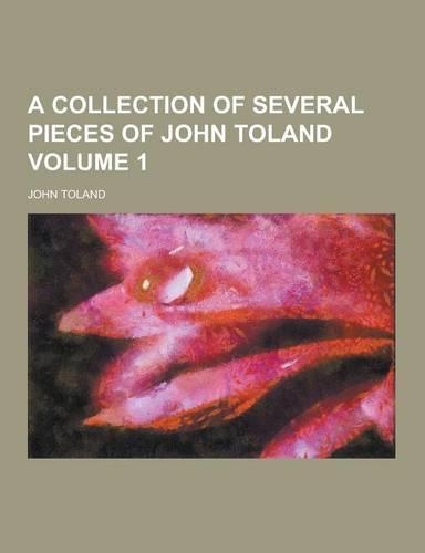 A Collection of Several Pieces of John Toland Volume 1: (English)