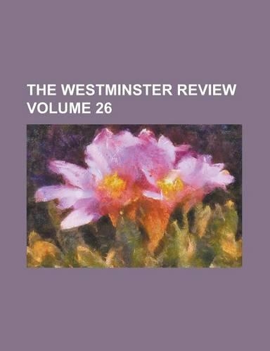 The Westminster Review Volume 26