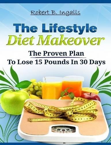 The Lifestyle Diet Makeover: The Proven Plan to Lose 15 Pounds in 30 Days