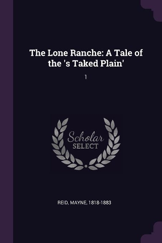 The Lone Ranche: A Tale of the 's Taked Plain': 1
