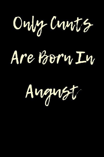 Only Cunts are Born in August: Blank Lined Journal