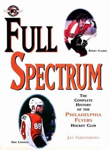 Full Spectrum: The Complete History of the Philadelphia Flyers Hockey Club