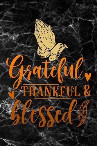 Grateful thankful blessed: Thanksgiving Day black marble Gratitude Journal for More Mindfulness, Happiness and Productivity The Perfect Gift for women, men & kids To Cultivate