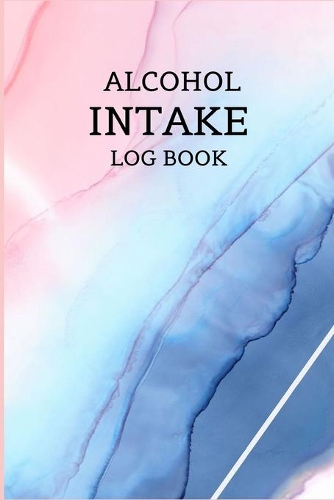 Alcohol Intake Log Book: An alcohol intake journal, logbook and sobriety notebook, Control Alcohol, Find Freedom, Discover Happiness, and Change Your Life