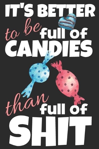 It's better to be full of candies than full of shit.: Trendy gift for candies lovers, 120 blank lined pages journal ideal for notes, work, diary and doodles, Perfect for students, men, and women, Custom