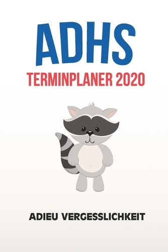 ADHS Terminplaner 2020 - Adieu Vergesslichkeit: Terminkalender, Wochen- und Monatsplaner, Kalender für das Jahr 2020, Selbsthilfe bei ADHS/ADS