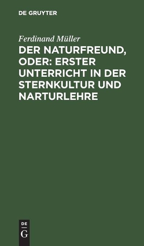 Der Naturfreund, Oder: Erster Unterricht in Der Sternkultur Und Narturlehre: Ein Schul- Und Hausbuch in Katechetischer Form