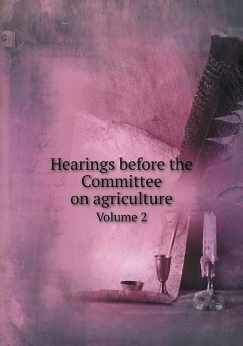 Hearings before the Committee on agriculture Volume 2