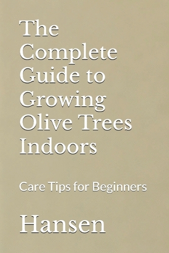 The Complete Guide to Growing Olive Trees Indoors: Care Tips for Beginners