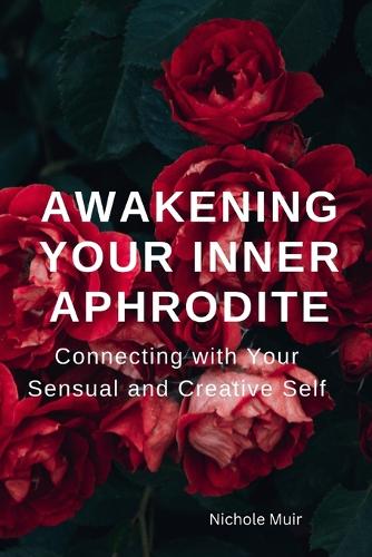Awakening Your Inner Aphrodite: Connecting with Your Sensual and Creative Self(10 Goddess Aphrodite Book)