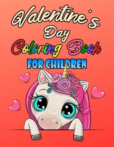 Valentine's Day Coloring Book For Children: Romantic Love Valentines Day Coloring Book Containing Heart Floral Line Art To Color for Kids and Teens or Couple And Stress Relaxation Relief / Lov