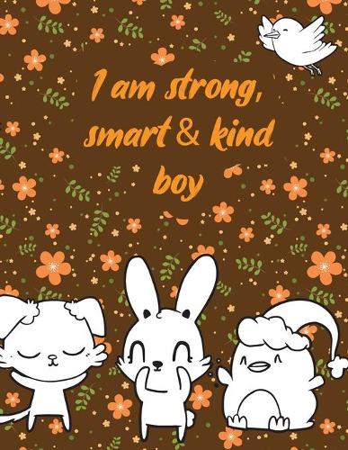 I am strong, smart & kind boy: A valuable and beautiful coloring book that helps to build your child confidence and Intelligence (100% children friendly Original Illustrations)