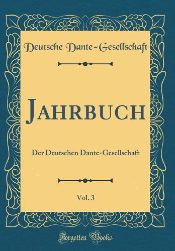 Jahrbuch, Vol. 3: Der Deutschen Dante-Gesellschaft (Classic Reprint)