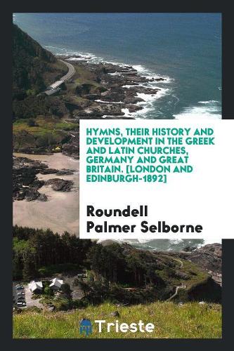 Hymns, Their History and Development in the Greek and Latin Churches, Germany and Great Britain;