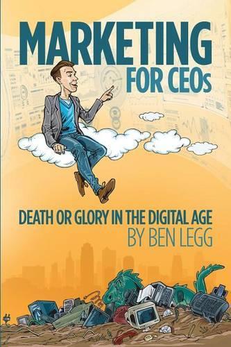 Marketing for CEOs: Death or Glory in the Digital Age(English)