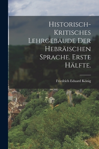 Historisch-Kritisches Lehrgebäude der hebräischen Sprache. Erste Hälfte.