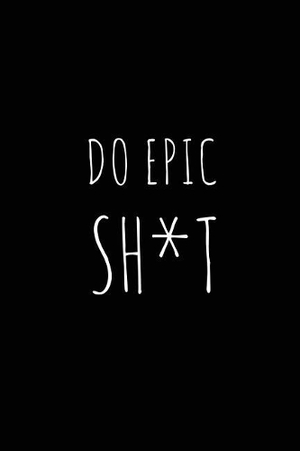 Do Epic Sh*t