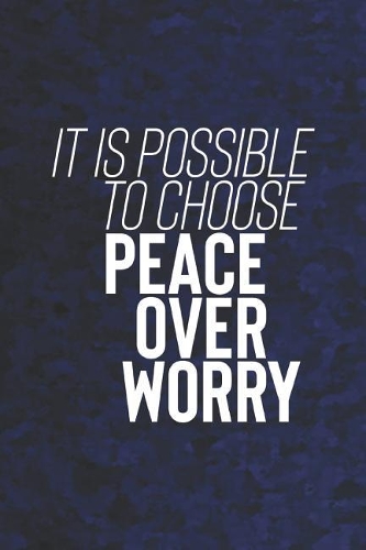 It Is Possible To Choose Peace Over Worry: Daily Success, Motivation and Everyday Inspiration For Your Best Year Ever, 365 days to more Happiness Motivational Year Long Journal / Daily Notebo