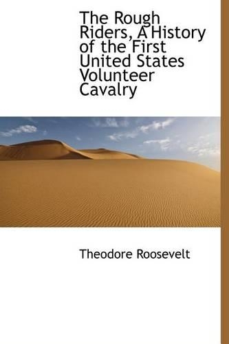 The Rough Riders, a History of the First United States Volunteer Cavalry