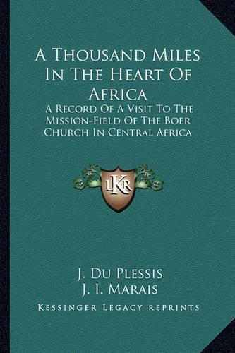 Thousand Miles in the Heart of Africa: A Record of a Visit to the Mission-Field of the Boer Church in Central Africa(English)