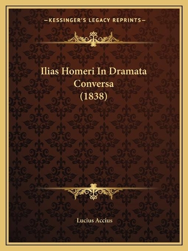 Ilias Homeri In Dramata Conversa (1838): (Latin)