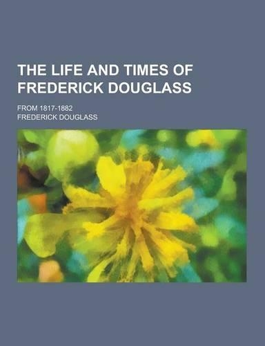 The Life and Times of Frederick Douglass; From 1817-1882: (English)