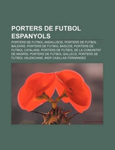 Porters de Futbol Espanyols: Porters de Futbol Andalusos, Porters de Futbol Balears, Porters de Futbol Bascos, Porters de Futbol Catalans(Catalan)