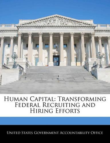 Human Capital: Transforming Federal Recruiting and Hiring Efforts(English)