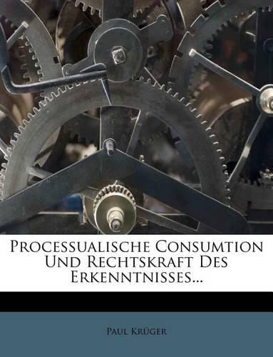 Processualische Consumtion Und Rechtskraft Des Erkenntnisses.