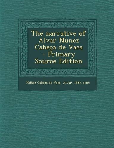 The Narrative of Alvar Nunez Cabeca de Vaca