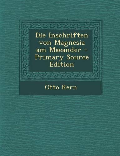 Die Inschriften Von Magnesia Am Maeander - Primary Source Edition