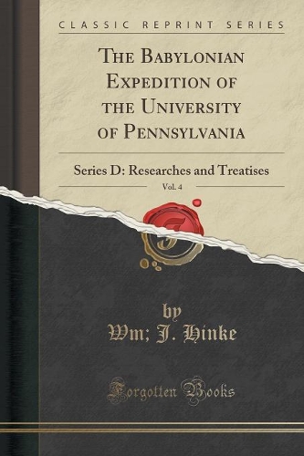 The Babylonian Expedition of the University of Pennsylvania, Vol. 4: Series D: Researches and Treatises (Classic Reprint)(English)