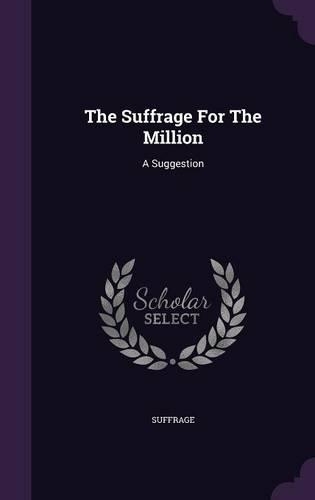 The Suffrage For The Million: A Suggestion