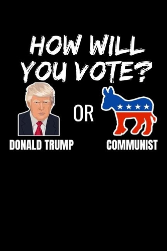 How Will You Vote? Donald Trump or Communist: Graph Paper Journal / Notebook / Diary Gift - 6"x9" - 120 pages - Graph Paper - 5mm x 5mm - Matte Cover