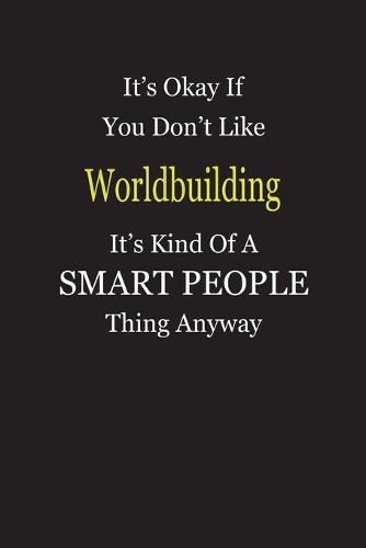 It's Okay If You Don't Like Worldbuilding It's Kind Of A Smart People Thing Anyway