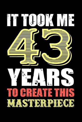 It Took Me 43 Years To Create This Masterpiece