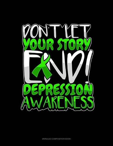 Don't Let Your Story End! Depression Awareness: Unruled Composition Book(596 Unruled Composition Book)