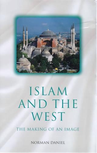 Islam and the West: The Making of an Image(Oneworld Classics in Religious Studies S.)