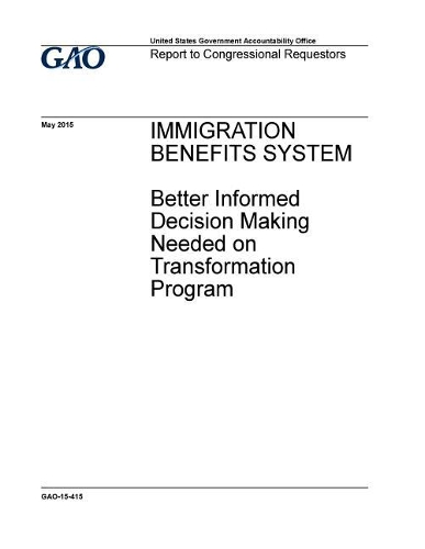 Immigration Benefits System: Better Informed Decision Making Needed on Transformation Program
