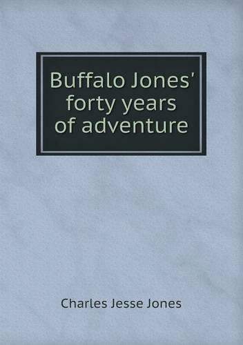 Buffalo Jones' forty years of adventure: (English)