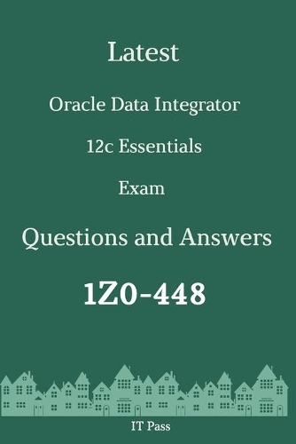 Latest Oracle Data Integrator 12c Essentials Exam 1Z0-448 Questions and Answers: Guide for Real Exam