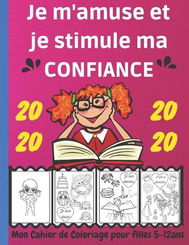 "je m'Amuse Et Je Stimule Ma Confiance "2020: Mon Cahier de Coloriage pour Filles 5-12ans: Apprenez à Renforcez la confiance, la Gratitude et le Développement de votre fille avec ce livre de col