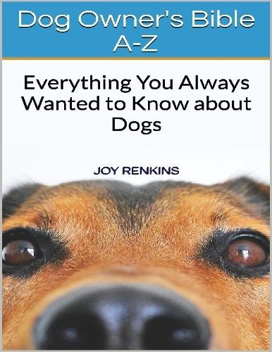 Dog Owners Bible A-Z: Everything You Always Wanted to Know About Dogs