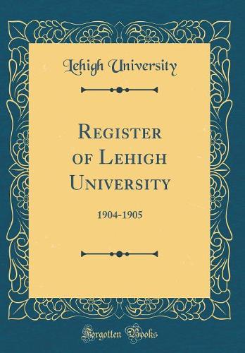 Register of Lehigh University: 1904-1905 (Classic Reprint)