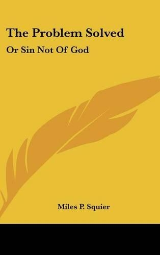 The Problem Solved: Or Sin Not Of God