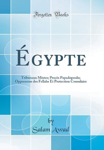 Égypte: Tribunaux Mixtes; Procès Papadopoulo; Oppression Des Fellahs Et Protection Consulaire (Classic Reprint)