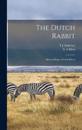 The Dutch Rabbit; how to House, Feed & Breed