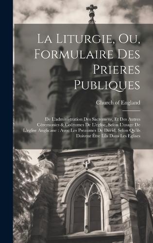 La Liturgie, Ou, Formulaire Des Prieres Publiques